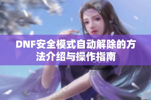 DNF安全模式自動(dòng)解除的方法介紹與操作指南