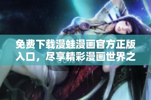 免費(fèi)下載漫蛙漫畫(huà)官方正版入口，盡享精彩漫畫(huà)世界之旅