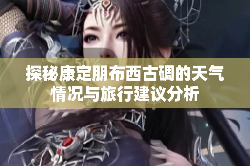 探秘康定朋布西古碉的天氣情況與旅行建議分析