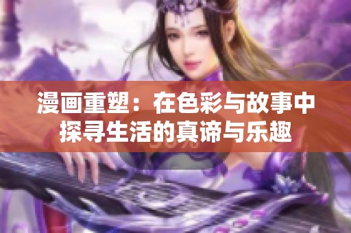 漫畫重塑：在色彩與故事中探尋生活的真諦與樂趣