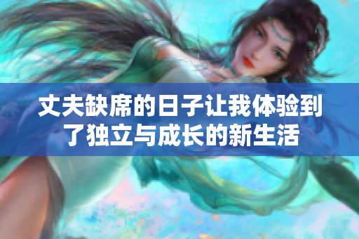 丈夫缺席的日子讓我體驗到了獨立與成長的新生活