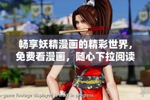 暢享妖精漫畫的精彩世界，免費(fèi)看漫畫，隨心下拉閱讀盡情體驗(yàn)
