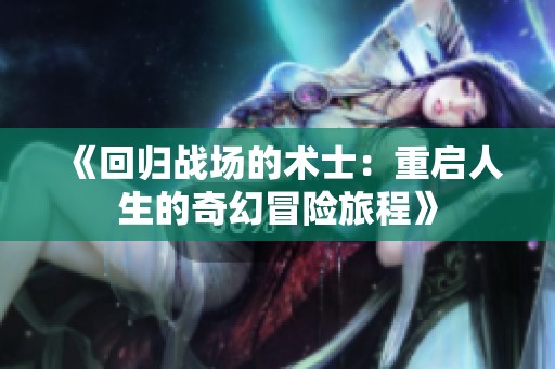 《回歸戰(zhàn)場的術士：重啟人生的奇幻冒險旅程》