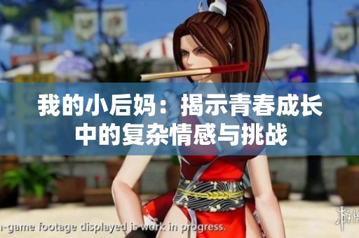 我的小后媽：揭示青春成長(zhǎng)中的復(fù)雜情感與挑戰(zhàn)