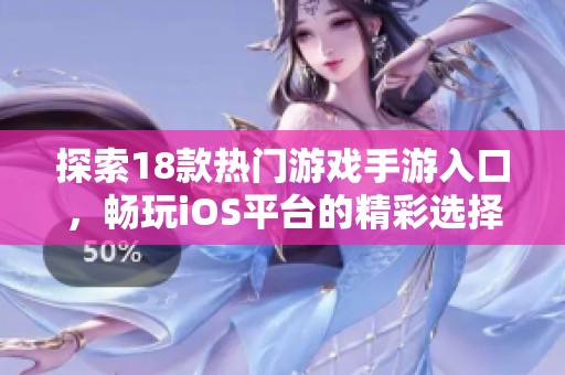 探索18款熱門(mén)游戲手游入口，暢玩iOS平臺(tái)的精彩選擇與推薦