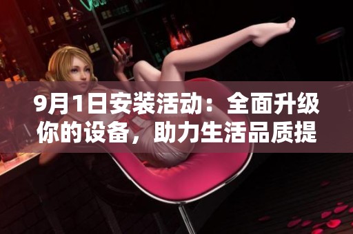 9月1日安裝活動(dòng)：全面升級(jí)你的設(shè)備，助力生活品質(zhì)提升