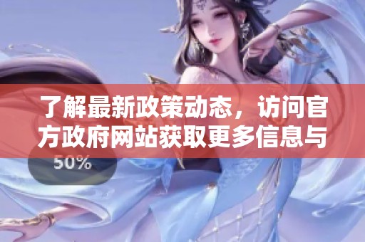 了解最新政策動態(tài)，訪問官方政府網(wǎng)站獲取更多信息與服務