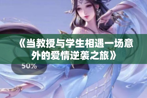 《當(dāng)教授與學(xué)生相遇一場(chǎng)意外的愛情逆襲之旅》