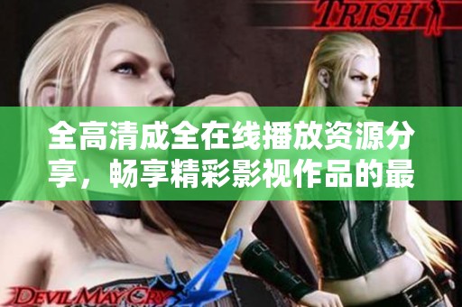 全高清成全在線播放資源分享，暢享精彩影視作品的最佳選擇