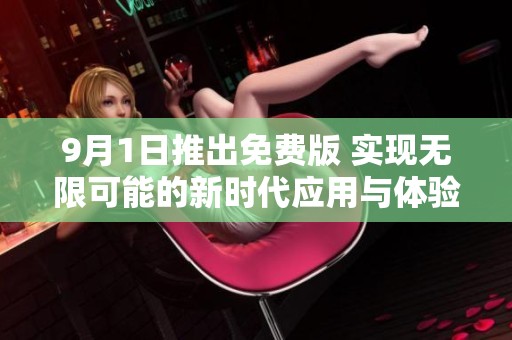 9月1日推出免費版 實現(xiàn)無限可能的新時代應(yīng)用與體驗