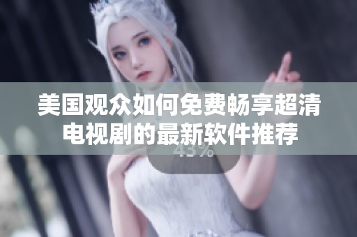 美國(guó)觀眾如何免費(fèi)暢享超清電視劇的最新軟件推薦