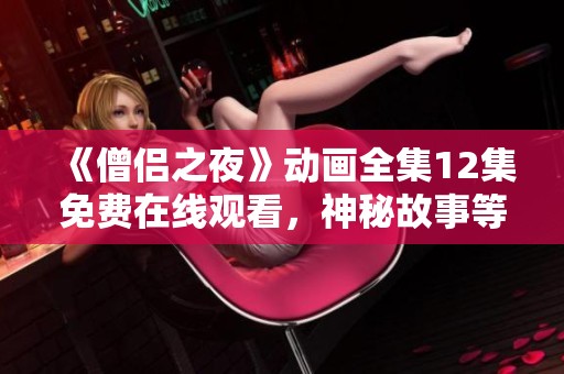 《僧侶之夜》動(dòng)畫全集12集免費(fèi)在線觀看，神秘故事等你來探索！