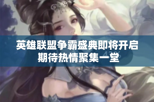 英雄聯(lián)盟爭霸盛典即將開啟 期待熱情聚集一堂