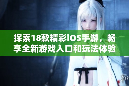 探索18款精彩iOS手游，暢享全新游戲入口和玩法體驗(yàn)