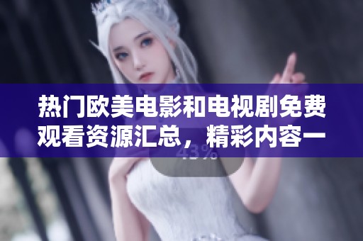 熱門歐美電影和電視劇免費(fèi)觀看資源匯總，精彩內(nèi)容一網(wǎng)打盡