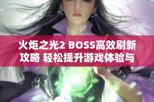 火炬之光2 BOSS高效刷新攻略 輕松提升游戲體驗(yàn)與樂趣