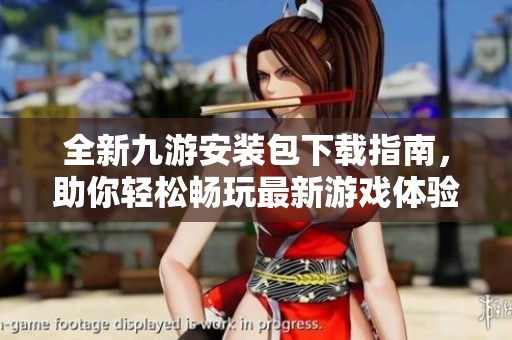 全新九游安裝包下載指南，助你輕松暢玩最新游戲體驗(yàn)