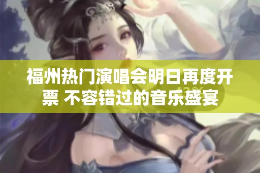 福州熱門演唱會(huì)明日再度開票 不容錯(cuò)過的音樂盛宴