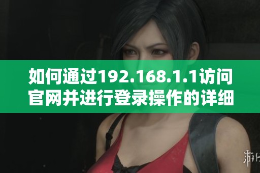 如何通過192.168.1.1訪問官網(wǎng)并進行登錄操作的詳細(xì)步驟指南