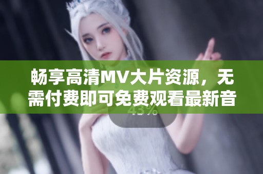 暢享高清MV大片資源，無(wú)需付費(fèi)即可免費(fèi)觀看最新音樂(lè)視頻