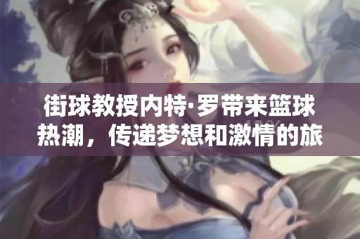 街球教授內(nèi)特·羅帶來籃球熱潮，傳遞夢(mèng)想和激情的旅程
