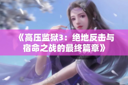 《高壓監(jiān)獄3：絕地反擊與宿命之戰(zhàn)的最終篇章》