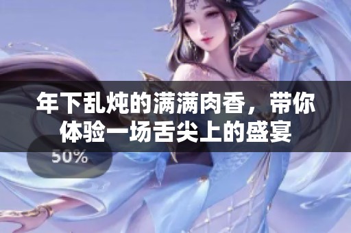 年下亂燉的滿滿肉香，帶你體驗(yàn)一場舌尖上的盛宴