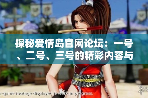 探秘愛情島官網(wǎng)論壇：一號(hào)、二號(hào)、三號(hào)的精彩內(nèi)容與互動(dòng)分享