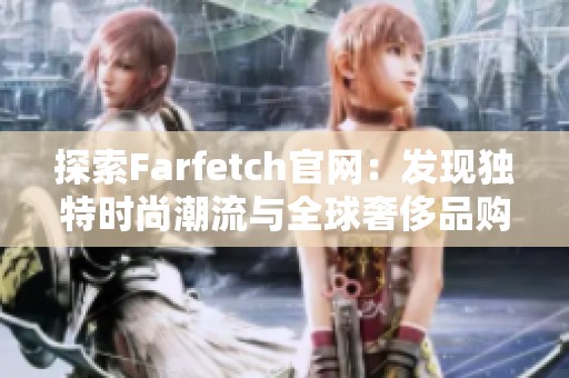 探索Farfetch官網(wǎng)：發(fā)現(xiàn)獨特時尚潮流與全球奢侈品購物體驗