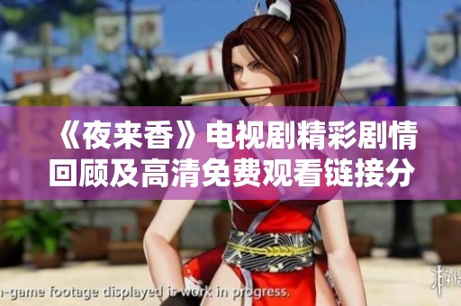 《夜來(lái)香》電視劇精彩劇情回顧及高清免費(fèi)觀看鏈接分享 《夜來(lái)香》電視劇精彩劇情回顧及高清免費(fèi)觀看鏈接分享