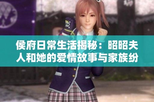 侯府日常生活揭秘：昭昭夫人和她的愛情故事與家族紛爭