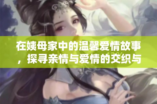 在姨母家中的溫馨愛情故事，探尋親情與愛情的交織與沖突