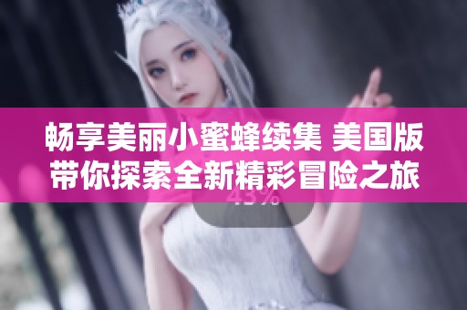 暢享美麗小蜜蜂續(xù)集 美國(guó)版帶你探索全新精彩冒險(xiǎn)之旅
