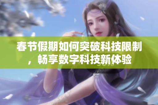 春節(jié)假期如何突破科技限制，暢享數(shù)字科技新體驗(yàn)