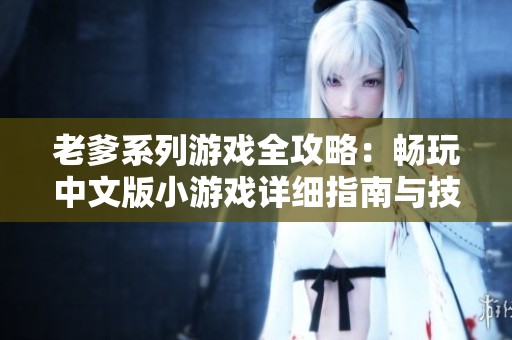 老爹系列游戲全攻略：暢玩中文版小游戲詳細指南與技巧分享