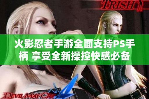 火影忍者手游全面支持PS手柄 享受全新操控快感必備推薦