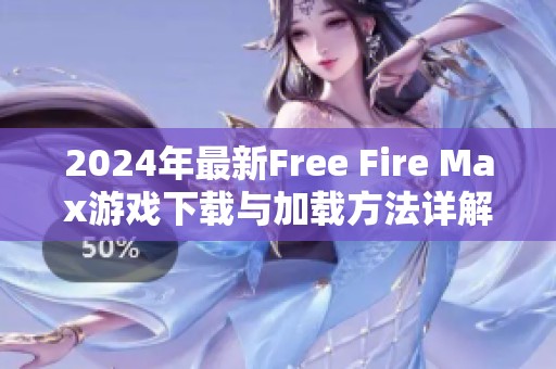 2024年最新Free Fire Max游戲下載與加載方法詳解指南