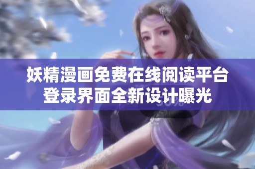 妖精漫畫免費(fèi)在線閱讀平臺(tái)登錄界面全新設(shè)計(jì)曝光