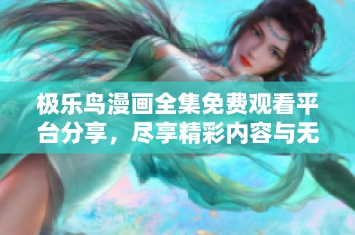 極樂鳥漫畫全集免費觀看平臺分享，盡享精彩內容與無限樂趣