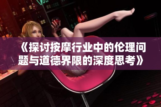 《探討按摩行業(yè)中的倫理問題與道德界限的深度思考》