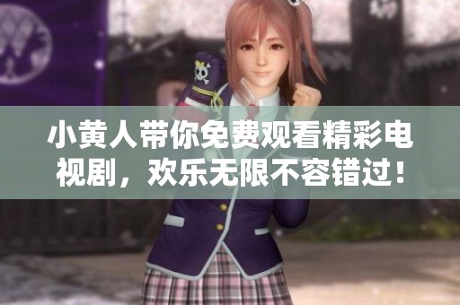 小黃人帶你免費觀看精彩電視劇，歡樂無限不容錯過！