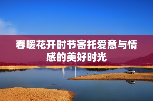 春暖花開時節(jié)寄托愛意與情感的美好時光