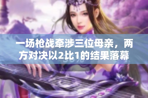 一場槍戰(zhàn)牽涉三位母親，兩方對決以2比1的結(jié)果落幕