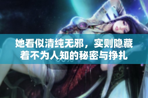 她看似清純無邪，實則隱藏著不為人知的秘密與掙扎