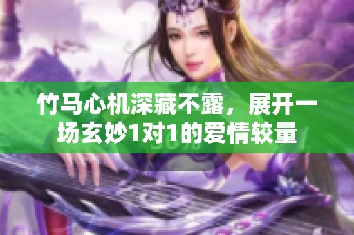 竹馬心機深藏不露，展開一場玄妙1對1的愛情較量