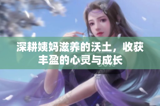深耕姨媽滋養(yǎng)的沃土，收獲豐盈的心靈與成長