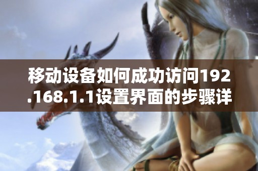 移動(dòng)設(shè)備如何成功訪問192.168.1.1設(shè)置界面的步驟詳解