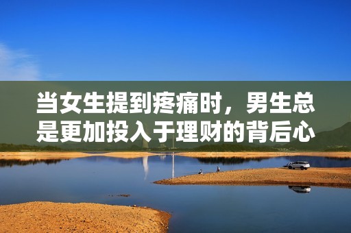 當(dāng)女生提到疼痛時(shí)，男生總是更加投入于理財(cái)?shù)谋澈笮睦矸治? title=