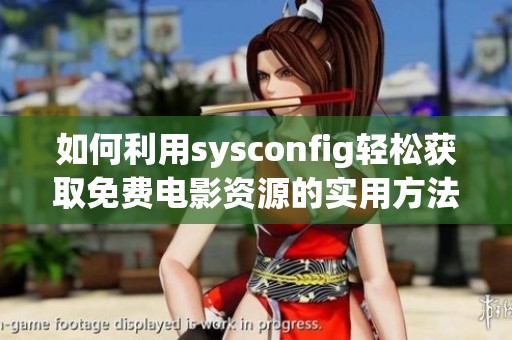 如何利用sysconfig輕松獲取免費(fèi)電影資源的實(shí)用方法與技巧分享
