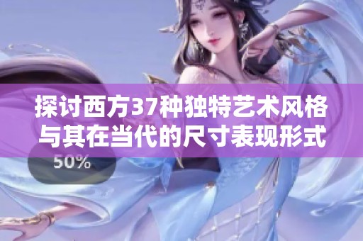 探討西方37種獨特藝術(shù)風格與其在當代的尺寸表現(xiàn)形式
